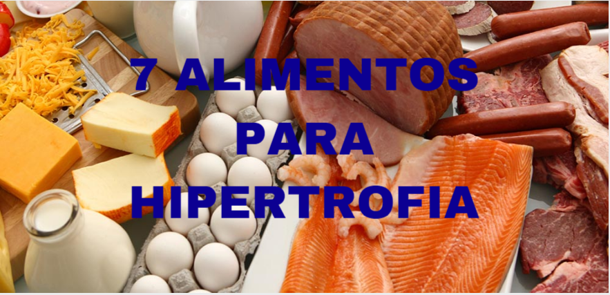 7 alimentos que ajudam na hipertrofia.